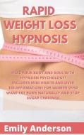 RAPID WEIGHT LOSS HYPNOSIS: HEAL YOUR BO di EMILY ANDERSON edito da LIGHTNING SOURCE UK LTD