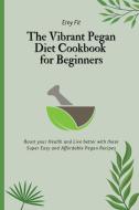 The Vibrant Pegan Diet Cookbook for Beginners di Emy Fit edito da Emy Fit