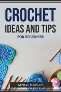 CROCHET IDEAS AND TIPS FOR BEGINNERS di Geneve U. Spicey edito da Geneve U. Spicey