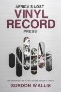 AFRICA'S LOST VINYL RECORD PRESS di GORDON WALLIS edito da LIGHTNING SOURCE UK LTD