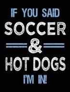 If You Said Soccer & Hot Dogs I'm in: Sketch Books for Kids - 8.5 X 11 di Dartan Creations edito da Createspace Independent Publishing Platform