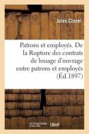 Patrons Et Employes. De La Rupture Des Contrats De Louage D'ouvrage Entre Patrons Et Employes di CLOZEL-J edito da Hachette Livre - BNF