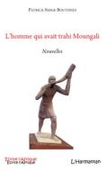 L'homme qui avait trahi Moungali di Patrick-Serge Boutsindi edito da Editions L'Harmattan