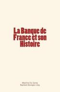 La Banque de France et son Histoire di Raphael-Georges Levy, Maxime Du Camp edito da LIGHTNING SOURCE INC
