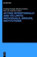 Acting Intentionally and Its Limits: Individuals, Groups, Institutions: Interdisciplinary Approaches edito da Walter de Gruyter