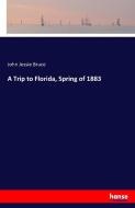 A Trip to Florida, Spring of 1883 di John Jessie Bruce edito da hansebooks