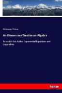 An Elementary Treatise on Algebra di Benjamin Peirce edito da hansebooks