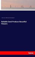 Reliable Seed Produce Beautiful Flowers di W. Elliott, Henry G. Gilbert Nursery and Trade Catalog Coll. edito da hansebooks