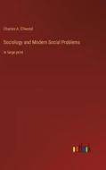 Sociology and Modern Social Problems di Charles A. Ellwood edito da Outlook Verlag