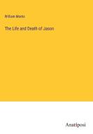 The Life and Death of Jason di William Morris edito da Anatiposi Verlag