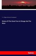 History Of The Great Fires In Chicago And The West di E. J. (Edgar Johnson) Goodspeed edito da hansebooks
