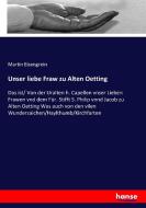 Unser liebe Fraw zu Alten Oetting di Martin Eisengrein edito da hansebooks