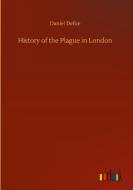 History of the Plague in London di Daniel Defoe edito da Outlook Verlag