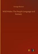 Wild Wales: The People Lenguage and Scenary di George Borrow edito da Outlook Verlag