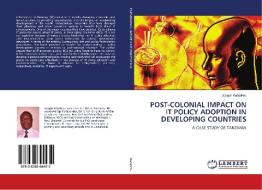 POST-COLONIAL IMPACT ON IT POLICY ADOPTION IN DEVELOPING COUNTRIES di Joseph Kabalimu edito da LAP Lambert Academic Publishing