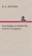 Searchlights on Health The Science of Eugenics di B. G. Jefferis edito da TREDITION CLASSICS