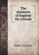 The Elements Of Hygiene For Schools di Isabel McIsaac edito da Book On Demand Ltd.