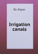 Irrigation Canals di P J Flynn edito da Book On Demand Ltd.