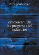 Vancouver City, Its Progress And Industries di D Oppenheimer edito da Book On Demand Ltd.