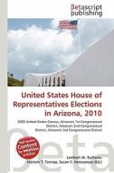 United States House of Representatives Elections in Arizona, 2010 edito da Betascript Publishing