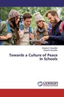 Towards a Culture of Peace in Schools di Roberto C. Buenaflor, Elesia B. Buenaflor edito da LAP Lambert Academic Publishing