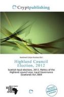 Highland Council Election, 2012 edito da Crypt Publishing