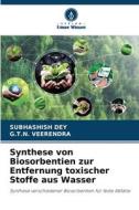 Synthese von Biosorbentien zur Entfernung toxischer Stoffe aus Wasser di Subhashish Dey, G. T. N. Veerendra edito da Verlag Unser Wissen