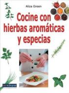 Cocine Con Hierbas Aromaticas y Especias di Aliza Green edito da Ediciones Robinbook