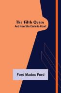 The Fifth Queen di Ford Madox Ford edito da Alpha Editions