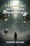 Les Pouvoirs de la Sphère (SUPERNATURAL) di Georgina Trépanier edito da Georgina Trépanier