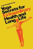 Yoga secrets for extraordinary health and long life di Frank Rudolph Young edito da Parker Pub. Co