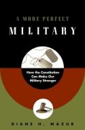 More Perfect Military: How the Constitution Can Make Our Military Stronger di Diane H. Mazur edito da OXFORD UNIV PR