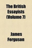The British Essayists (volume 7); Spectator di James Ferguson edito da General Books Llc