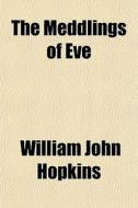 The Meddlings Of Eve di William John Hopkins edito da General Books Llc