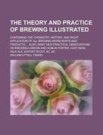 The Theory And Practice Of Brewing Illustrated di William Littell Tizard edito da General Books Llc