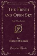 The Fresh And Open Sky di Richard Sullivan edito da Forgotten Books