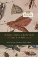 Lesser Living Creatures Of The Renaissance di Keith Botelho edito da Pennsylvania State University Press