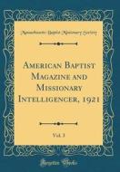 American Baptist Magazine and Missionary Intelligencer, 1921, Vol. 3 (Classic Reprint) di Massachusetts Baptist Missionar Society edito da Forgotten Books