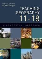 Teaching Geography 11-18: A Conceptual Approach di David Lambert edito da McGraw-Hill Education