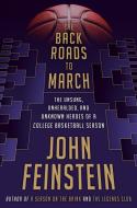 The Back Roads to March: The Unsung, Unheralded, and Unknown Heroes of a College Basketball Season di John Feinstein edito da DOUBLEDAY & CO