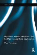 Psychiatry, Mental Institutions, and the Mad in Apartheid South Africa di Tiffany Fawn (California State University Jones edito da Taylor & Francis Ltd