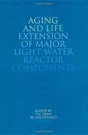 Aging and Life Extension of Major Light Water Reactor Components di Vikram N. Shah, Philip E. MacDonald edito da ELSEVIER SCIENCE & TECHNOLOGY