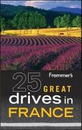 Frommer's 25 Great Drives in France di Penny Phenix edito da Frommer's