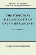 The Structure, Size and Costs of Urban Settlements di P. A. Stone edito da Cambridge University Press