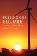 Fueling Our Future: An Introduction to Sustainable Energy di Robert L. Evans edito da Cambridge University Press