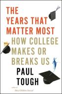 The Years That Matter Most: How College Makes or Breaks Us di Paul Tough edito da HOUGHTON MIFFLIN