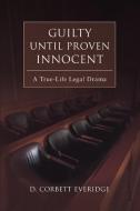 Guilty Until Proven Innocent di D. Corbett Everidge edito da iUniverse
