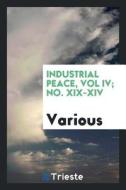 Industrial Peace, Vol IV; No. XIX-XIV di Various edito da LIGHTNING SOURCE INC