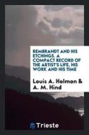 Rembrandt and His Etchings. a Compact Record of the Artist's Life, His Work and His Time di Louis A. Holman, A. M. Hind edito da LIGHTNING SOURCE INC