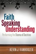 Faith Speaking Understanding di Kevin J. Vanhoozer edito da Westminster John Knox Press